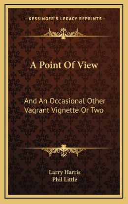 A Point Of View: And An Occasional Other Vagrant Vignette Or Two