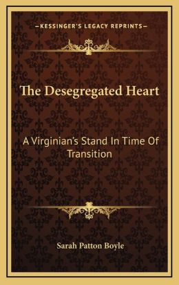 The Desegregated Heart: A Virginian's Stand In Time Of Transition Sarah-Patton Boyle