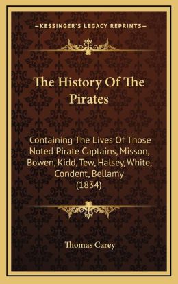The History Of The Pirates: Containing The Lives Of Those Noted Pirate Captains, Misson, Bowen, Kidd, Tew, Halsey, White, Condent, Bellamy (1834)