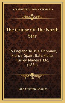 The Cruise of the ... North Star: To England, Russia [&c.]. John Overton Choules