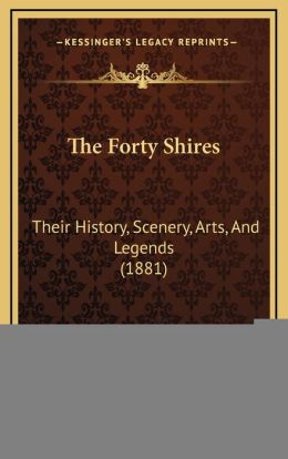 The Forty Shires: Their History, Scenery, Arts, And Legends (1881)