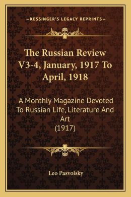 The Russian Review V3-4, January, 1917 To April, 1918: A Monthly Magazine Devoted To Russian Life, Literature And Art (1917)