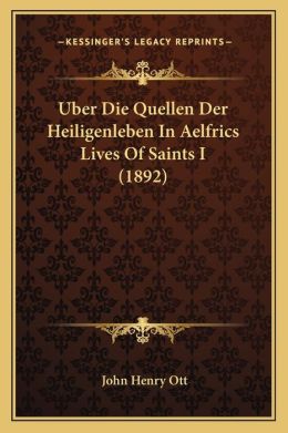 Uber Die Quellen Der Heiligenleben In Aelfrics Lives Of Saints I (1892)
