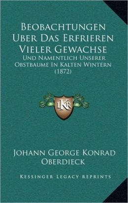 Beobachtungen Uber Das Erfrieren Vieler Gewachse: Und Namentlich Unserer Obstbaume In Kalten Wintern (1872)