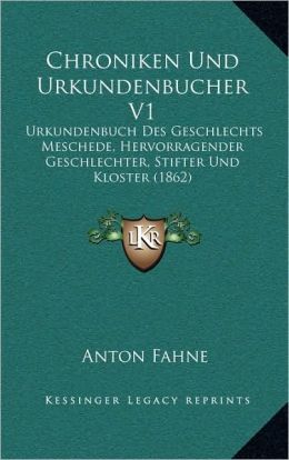 Chroniken Und Urkundenbucher V1: Urkundenbuch Des Geschlechts Meschede, Hervorragender Geschlechter, Stifter Und Kloster (1862)
