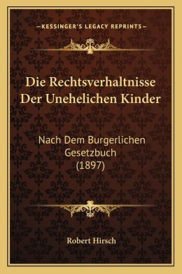 Die Rechtsverhaltnisse Der Unehelichen Kinder: Nach Dem Burgerlichen Gesetzbuch (1897)
