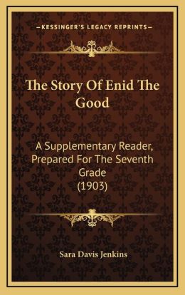 The Story Of Enid The Good: A Supplementary Reader, Prepared For The Seventh Grade (1903)