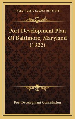 The Port Development Plan of Baltimore, Md Baltimore. Port Development Commission