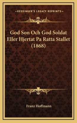 God Son Och God Soldat Eller Hjertat Pa Ratta Stallet (1868) (Spanish Edition) Franz Hoffmann