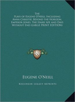 The Plays of Eugene O'Neill Including Anna Christie, Beyond the Horizon, Emperor Jones, the Hairy Ape and Days Without End