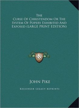 The Curse of Christendom or the System of Popery Exhibited and Exposed