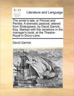 The winter's tale, or Florizel and Perdita. A dramatic pastoral, altered from Shakspeare, by David Garrick, Esq. Marked with the variations in the manager's book, at the Theatre-Royal in Drury-Lane.