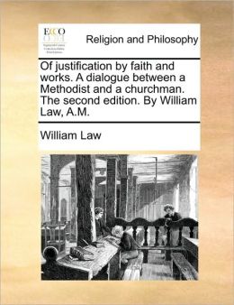 Of Justification Faith and Works: A Dialogue Between a Methodist and A Churchman