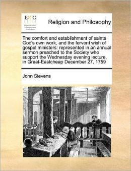 The comfort and establishment of saints God's own work, and the fervent wish of gospel ministers: represented in an annual sermon preached to the Society who support the Wednesday evening lecture, in Great-Eastcheap December 27, 1759