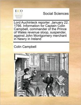Lord Auchinleck reporter. January 22. 1766. Information for Captain Colin Campbell, commander of the Prince of Wales revenue sloop, suspender, against John Montgomery merchant in Newry in Ireland