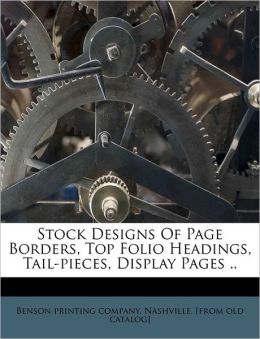 Stock Designs Of Page Borders, Top Folio Headings, Tail-pieces, Display Pages .. Nashville. [fro Benson printing company