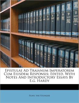 Epistulae Ad Traianum Imperatorem Cum Eiusdem Responsis Edited, With Notes And Introductory Essays E.g. Hardy (Latin Edition)