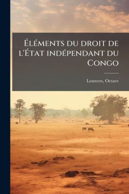L Ments Du Droit De L' Tat Ind Pendant Du Congo