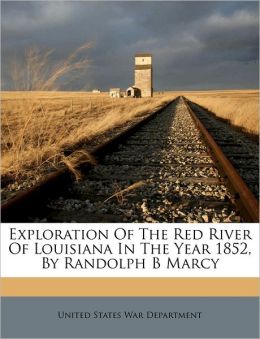 Exploration of the Red river of Louisiana in the year 1852 United States. War Dept.