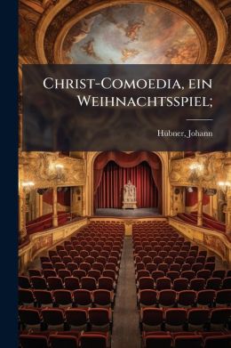 Christ-Comoedia, ein Weihnachtsspiel;