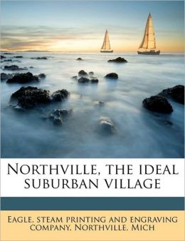 Northville, the ideal suburban village steam printing and engraving comp Eagle
