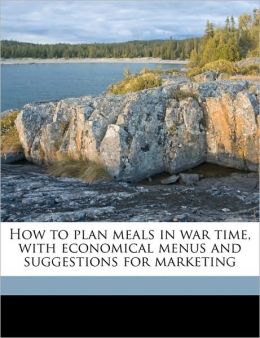 How to plan meals in war time, with economical menus and suggestions for marketing Mary Swartz Rose and Mary G. [from old catalog] j McCormick