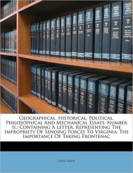 Geographical, Historical, Political, Philosophical And Mechanical Essays. Number Ii.: Containing A Letter, Representing The Impropriety Of Sending Forces To Virginia: The Importance Of Taking Frontenac