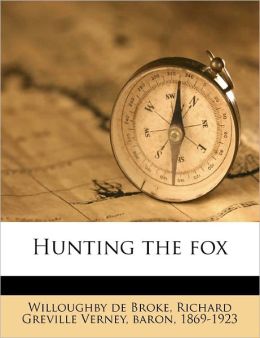 Hunting the fox Richard Greville Ve Willough|||de Broke