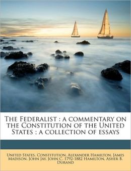 The Federalist: a commentary on the Constitution of the United States ; a collection of essays