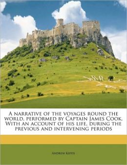 A narrative of the voyages round the world, performed by Captain James Cook. With an account of his life, during the previous and intervening periods Volume 2