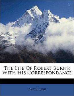 The Life Of Robert Burns: With His Correspondance