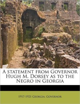A statement from Governor Hugh M. Dorsey as to the Negro in Georgia 1917-1921 Georgia. Governor