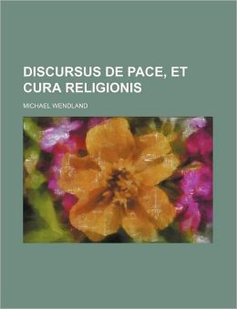Discursus de Pace, et Cura Religionis