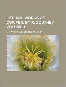 Life and Works of Cowper, by R. Southey Volume 1