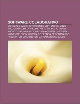 Software colaborativo: Sistemas de administraci&oacuten de contenidos, Wikis, Wikcionario, Meta-Wiki, MetaWiki, Wikipedia, PhpBB, Wikinoticias (Spanish Edition) Source: Wikipedia