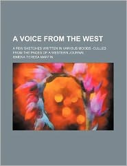 A Voice from the West; a Few Sketches Written in Various Moods -Culled from the Pages of a Western Journal
