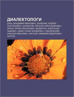 Dialektologi: Dal , Vladimir Ivanovich, Zaliznyak, Andryei Anatol Evich, Shakhmatov, Aleksyei Aleksandrovich, Rerikh, Yurii Nikolaev