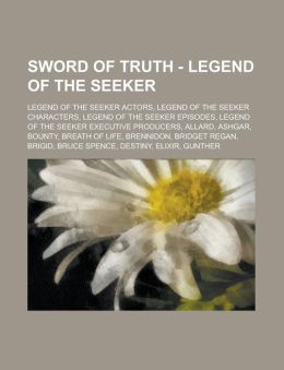 Sword of Truth - Legend of the Seeker: Legend of the Seeker Actors, Legend of the Seeker Characters, Legend of the Seeker Episodes, Legend of the Seek