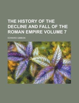 The History of the Decline and Fall of the Roman Empire Volume 7