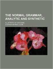 The Normal Grammar, Analytic and Synthetic: Illustrated Diagrams