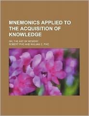 Mnemonics Applied to the Acquisition of Knowledge; Or, the Art of Memory