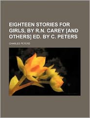 Eighteen Stories for Girls, by R.N. Carey [And Others] Ed. by C. Peters