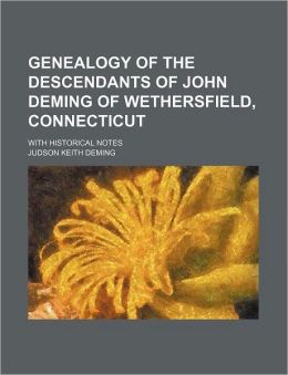 Genealogy of the Descendants of John Deming of Wethersfield, Connecticut: With Historical Notes Judson Keith Deming