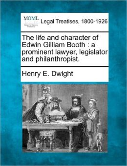 The Life and Character of Edwin Gilliam Booth: A Prominent Lawyer Henry Edwin Dwight