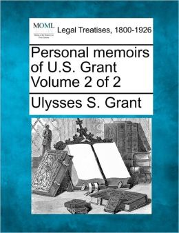 Personal Memoirs of U. S. Grant, Volume 2 Ulysses S. Grant