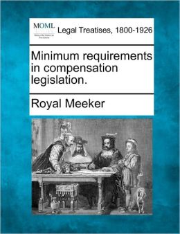 Minimum requirements in compensation legislation. Royal Meeker