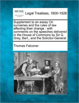 Supplement to an Essay on Surnames and the Rules of Law Affecting Their Change: With Comments on the Speeches Delivered in the House of Commons by Sir
