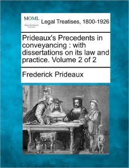 Prideaux's Precedents in Conveyancing: With Dissertations on Its Law and Practice. Volume 2 of 2