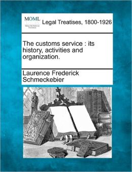 The customs service: its history, activities and organization. Laurence Frederick Schmeckebier