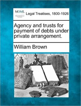 Agency and trusts for payment of debts under private arrangement. William Brown